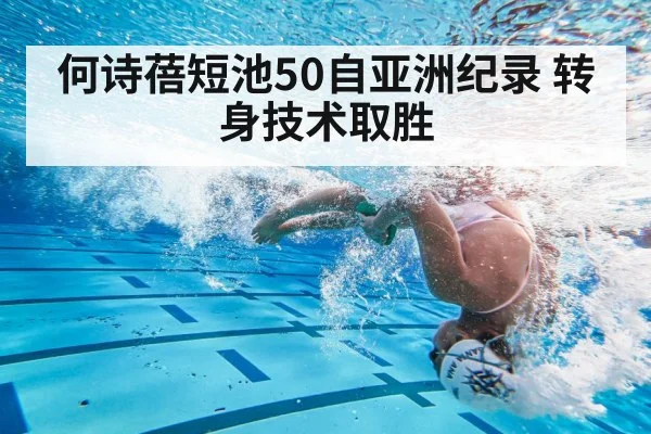 何诗蓓短池50自亚洲纪录 转身技术取胜